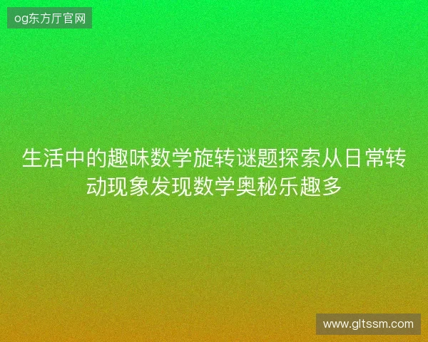 生活中的趣味数学旋转谜题探索从日常转动现象发现数学奥秘乐趣多